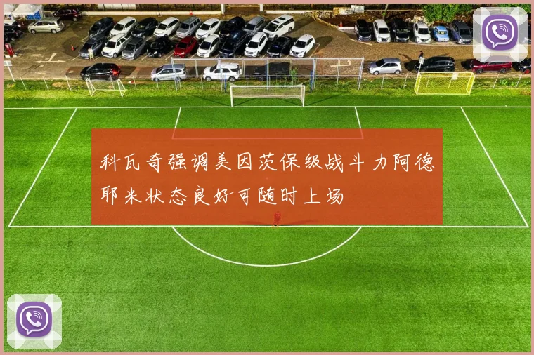 科瓦奇强调美因茨保级战斗力阿德耶米状态良好可随时上场